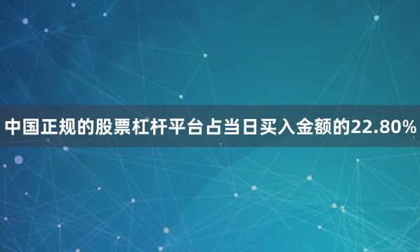 中国正规的股票杠杆平台占当日买入金额的22.80%