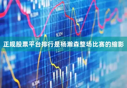 正规股票平台排行是杨瀚森整场比赛的缩影