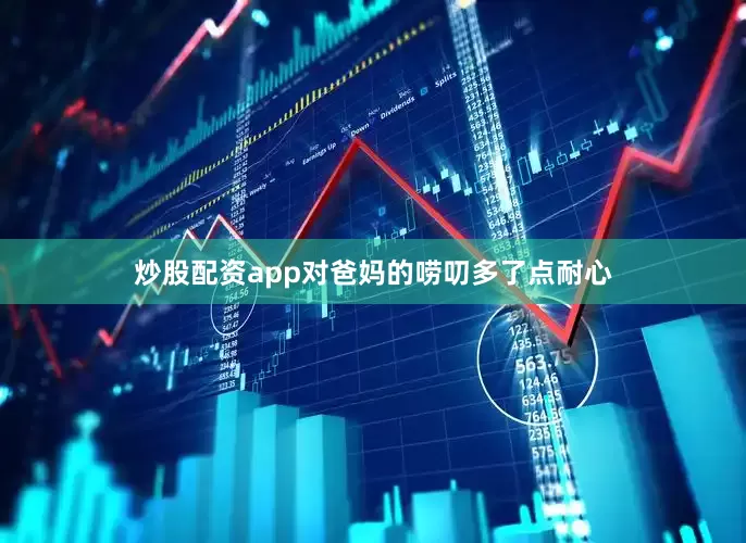 炒股配资app对爸妈的唠叨多了点耐心