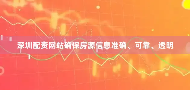 深圳配资网站确保房源信息准确、可靠、透明
